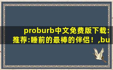 proburb中文免费版下载:推荐:睡前的最棒的伴侣！,burberry官网sale时间